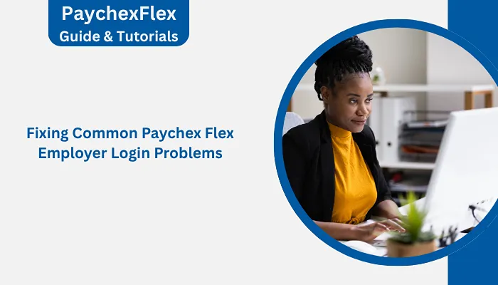 Fixing Common Paychex Flex Employer Login Problems Fixing Common Paychex Flex Employer Login Problems
