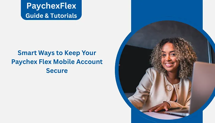 Smart Ways to Keep Your Paychex Flex Mobile Account Secure Smart Ways to Keep Your Paychex Flex Mobile Account Secure