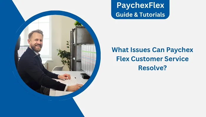 What Issues Can Paychex Flex Customer Service Resolve? What Issues Can Paychex Flex Customer Service Resolve?